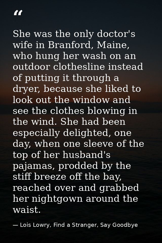 She was the only doctor's wife in Branford, Maine, who hung her wash on an outdoor clothesline instead of putting it thr — Lois Lowry, Find a Stranger, Say Goodbye