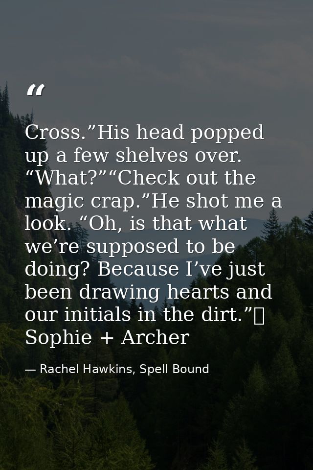 Cross.”His head popped up a few shelves over. “What?”“Check out the magic crap.”He shot me a look. “Oh, is that what we’ — Rachel Hawkins, Spell Bound