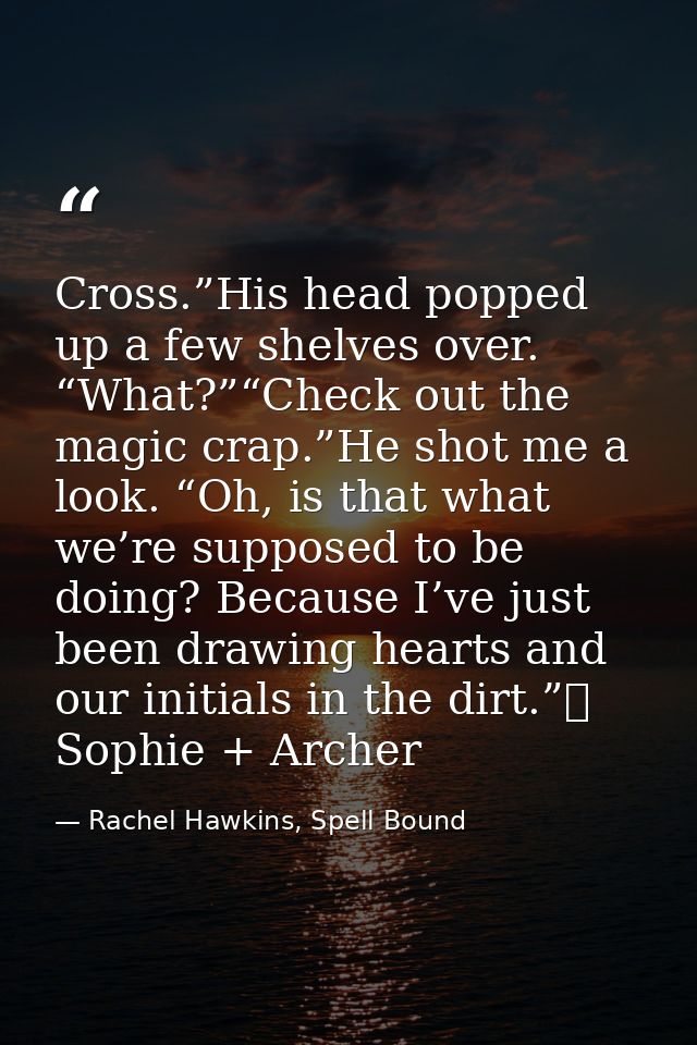 Cross.”His head popped up a few shelves over. “What?”“Check out the magic crap.”He shot me a look. “Oh, is that what we’ — Rachel Hawkins, Spell Bound