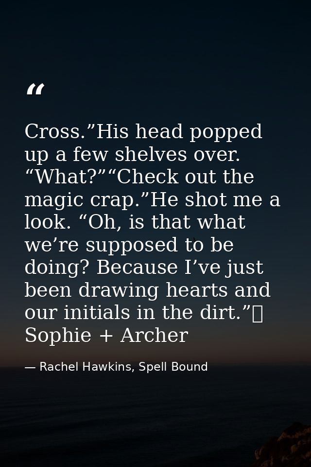 Cross.”His head popped up a few shelves over. “What?”“Check out the magic crap.”He shot me a look. “Oh, is that what we’ — Rachel Hawkins, Spell Bound