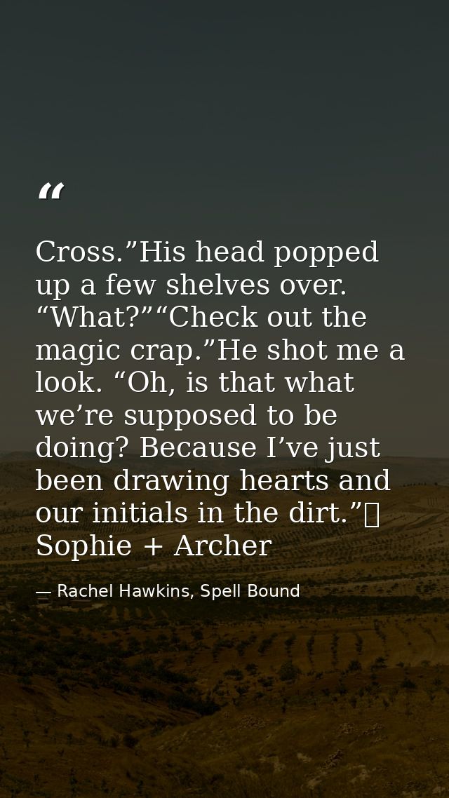 Cross.”His head popped up a few shelves over. “What?”“Check out the magic crap.”He shot me a look. “Oh, is that what we’ — Rachel Hawkins, Spell Bound