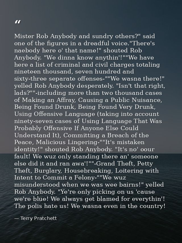 Mister Rob Anybody and sundry others?" said one of the figures in a dreadful voice."There's naebody here o' that name!"  — Terry Pratchett