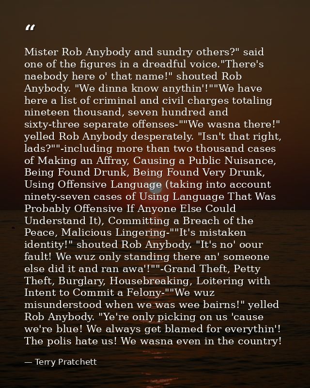Mister Rob Anybody and sundry others?" said one of the figures in a dreadful voice."There's naebody here o' that name!"  — Terry Pratchett