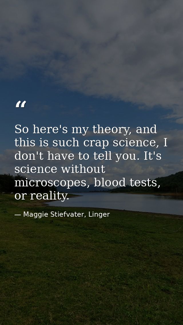 So here's my theory, and this is such crap science, I don't have to tell you. It's science without microscopes, blood te — Maggie Stiefvater, Linger