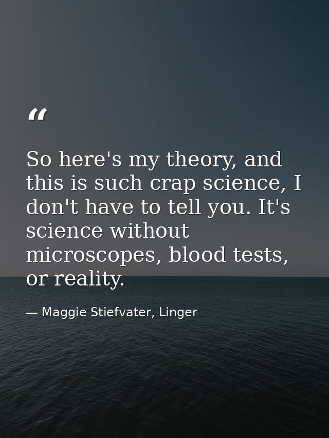 So here's my theory, and this is such crap science, I don't have to tell you. It's science without microscopes, blood te — Maggie Stiefvater, Linger