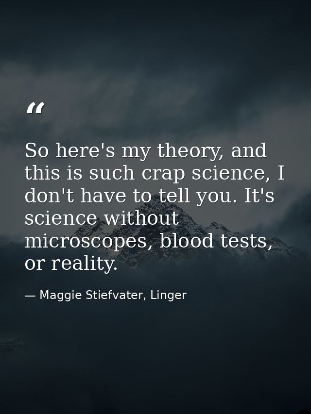 So here's my theory, and this is such crap science, I don't have to tell you. It's science without microscopes, blood te — Maggie Stiefvater, Linger