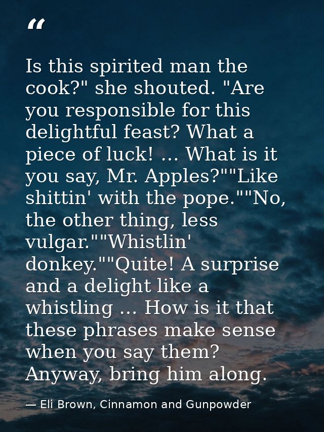Is this spirited man the cook?" she shouted. "Are you responsible for this delightful feast? What a piece of luck! … Wha — Eli Brown, Cinnamon and Gunpowder
