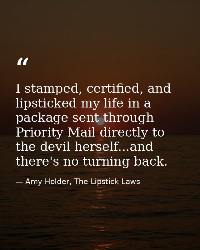 I stamped, certified, and lipsticked my life in a package sent through Priority Mail directly to the devil herself...and — Amy Holder, The Lipstick Laws