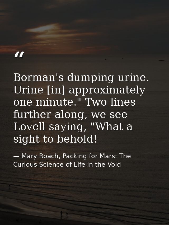Borman's dumping urine. Urine [in] approximately one minute." Two lines further along, we see Lovell saying, "What a sig — Mary Roach, Packing for Mars: The Curious Science of Life in the Void
