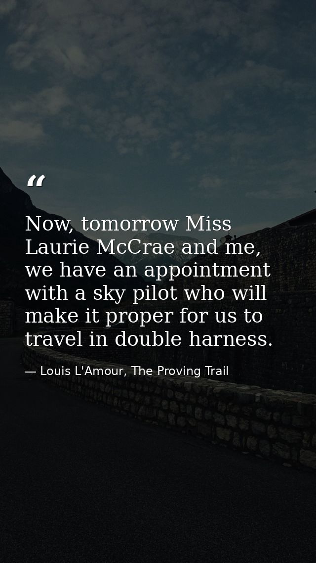 Now, tomorrow Miss Laurie McCrae and me, we have an appointment with a sky pilot who will make it proper for us to trave — Louis L'Amour, The Proving Trail