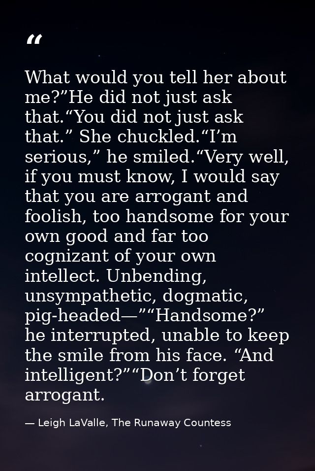 What would you tell her about me?”He did not just ask that.“You did not just ask that.” She chuckled.“I’m serious,” he s — Leigh LaValle, The Runaway Countess