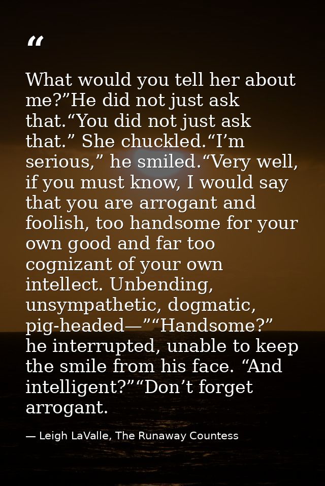 What would you tell her about me?”He did not just ask that.“You did not just ask that.” She chuckled.“I’m serious,” he s — Leigh LaValle, The Runaway Countess