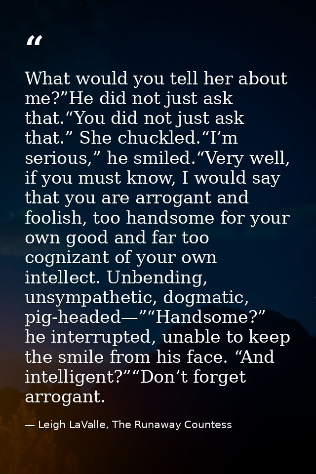 What would you tell her about me?”He did not just ask that.“You did not just ask that.” She chuckled.“I’m serious,” he s — Leigh LaValle, The Runaway Countess