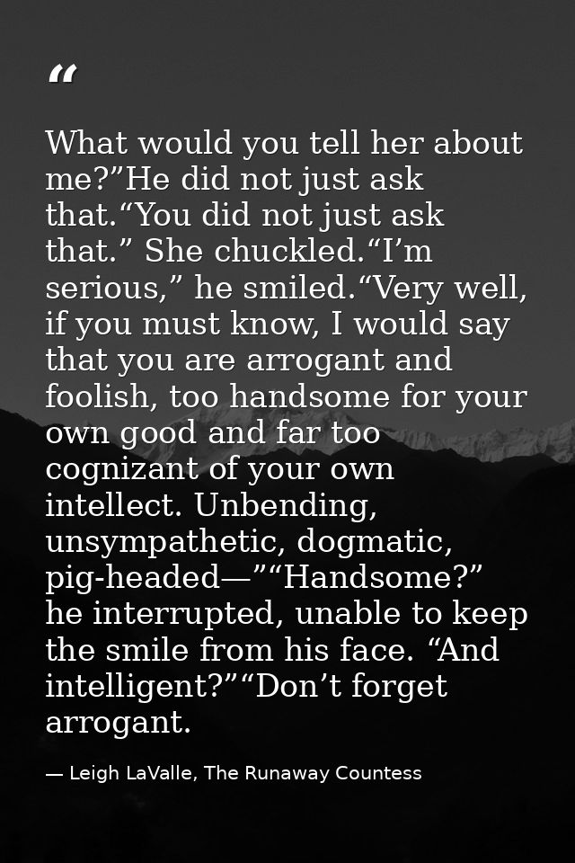 What would you tell her about me?”He did not just ask that.“You did not just ask that.” She chuckled.“I’m serious,” he s — Leigh LaValle, The Runaway Countess