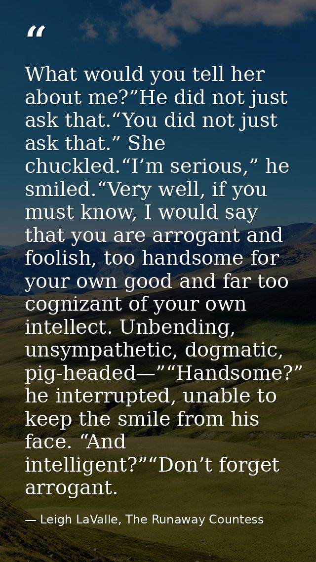 What would you tell her about me?”He did not just ask that.“You did not just ask that.” She chuckled.“I’m serious,” he s — Leigh LaValle, The Runaway Countess