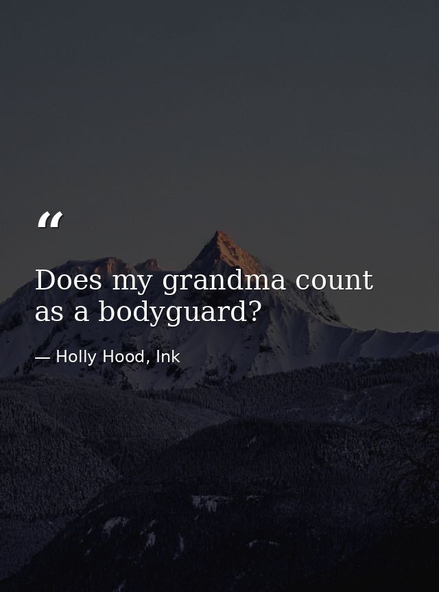Does my grandma count as a bodyguard? — Holly Hood, Ink