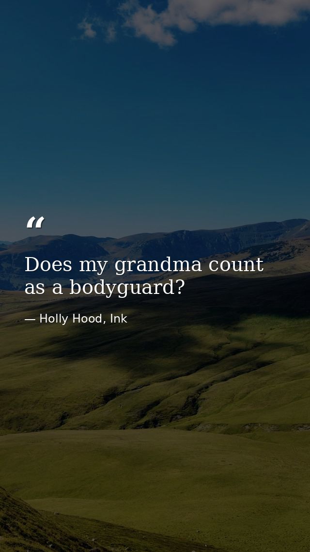 Does my grandma count as a bodyguard? — Holly Hood, Ink