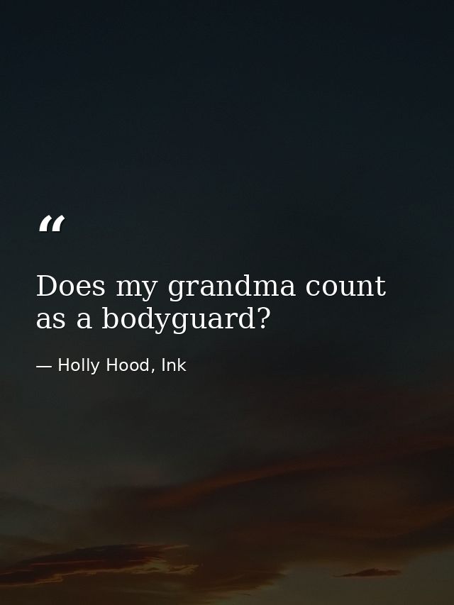 Does my grandma count as a bodyguard? — Holly Hood, Ink
