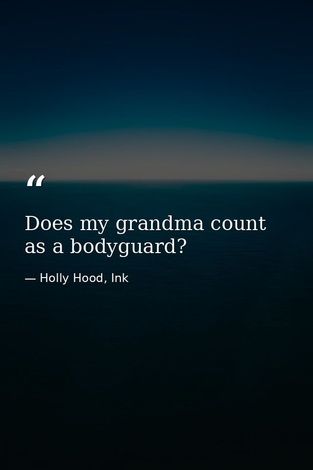 Does my grandma count as a bodyguard? — Holly Hood, Ink