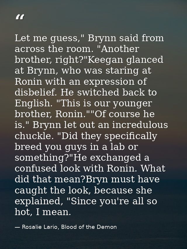Let me guess," Brynn said from across the room. "Another brother, right?"Keegan glanced at Brynn, who was staring at Ron — Rosalie Lario, Blood of the Demon