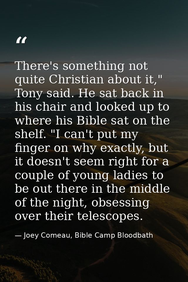 There's something not quite Christian about it," Tony said. He sat back in his chair and looked up to where his Bible sa — Joey Comeau, Bible Camp Bloodbath