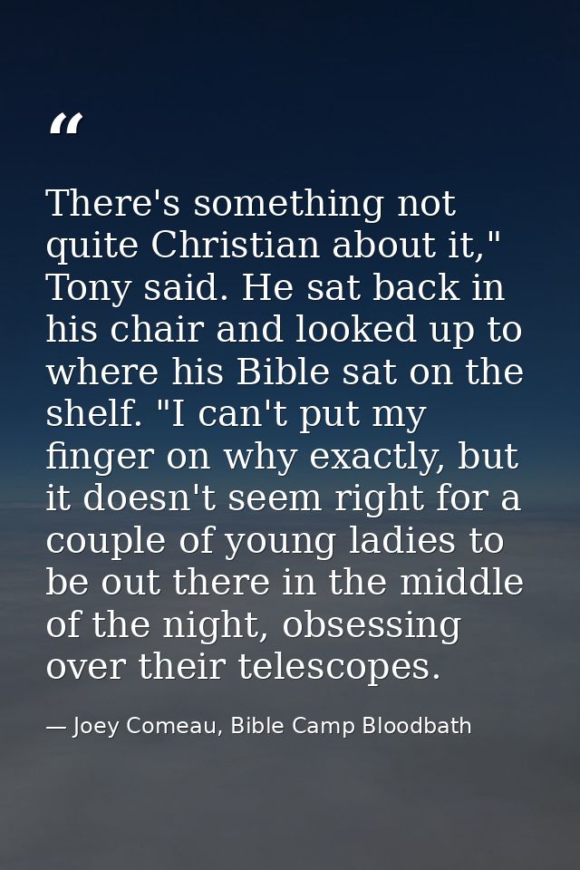 There's something not quite Christian about it," Tony said. He sat back in his chair and looked up to where his Bible sa — Joey Comeau, Bible Camp Bloodbath