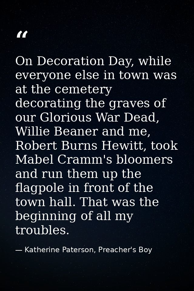 On Decoration Day, while everyone else in town was at the cemetery decorating the graves of our Glorious War Dead, Willi — Katherine Paterson, Preacher's Boy