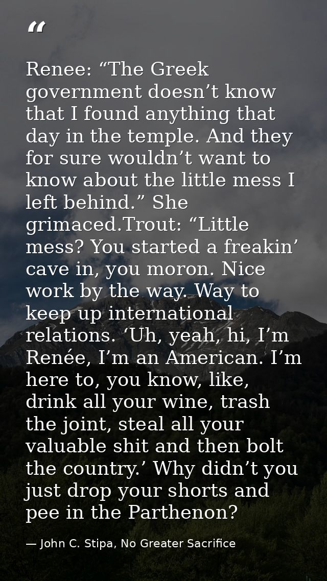 Renee: “The Greek government doesn’t know that I found anything that day in the temple. And they for sure wouldn’t want  — John C. Stipa, No Greater Sacrifice