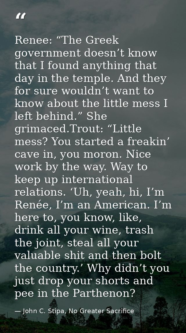 Renee: “The Greek government doesn’t know that I found anything that day in the temple. And they for sure wouldn’t want  — John C. Stipa, No Greater Sacrifice