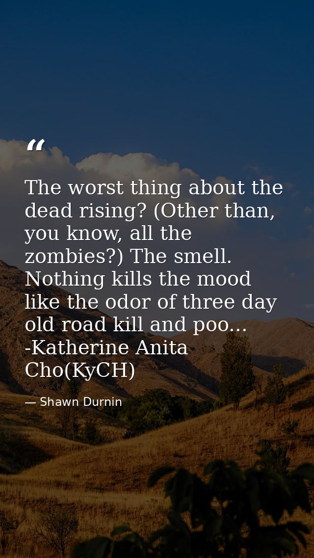 The worst thing about the dead rising? (Other than, you know, all the zombies?) The smell. Nothing kills the mood like t — Shawn Durnin