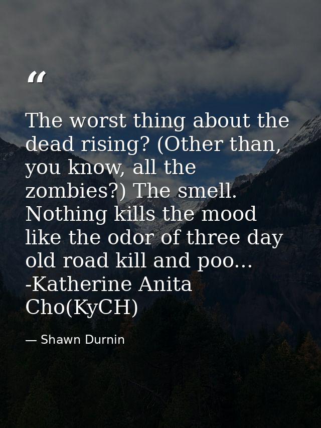 The worst thing about the dead rising? (Other than, you know, all the zombies?) The smell. Nothing kills the mood like t — Shawn Durnin
