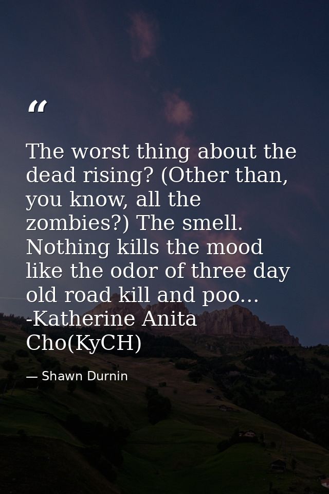 The worst thing about the dead rising? (Other than, you know, all the zombies?) The smell. Nothing kills the mood like t — Shawn Durnin