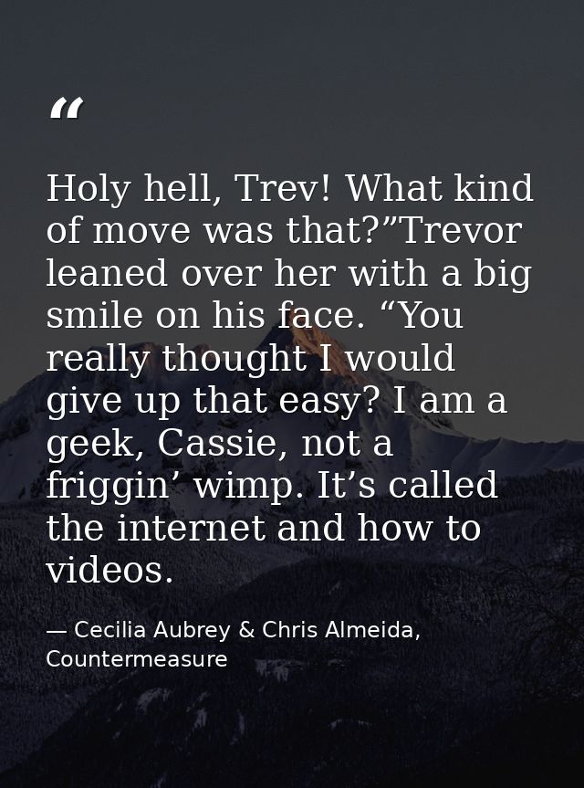 Holy hell, Trev! What kind of move was that?”Trevor leaned over her with a big smile on his face. “You really thought I  — Cecilia Aubrey & Chris Almeida, Countermeasure