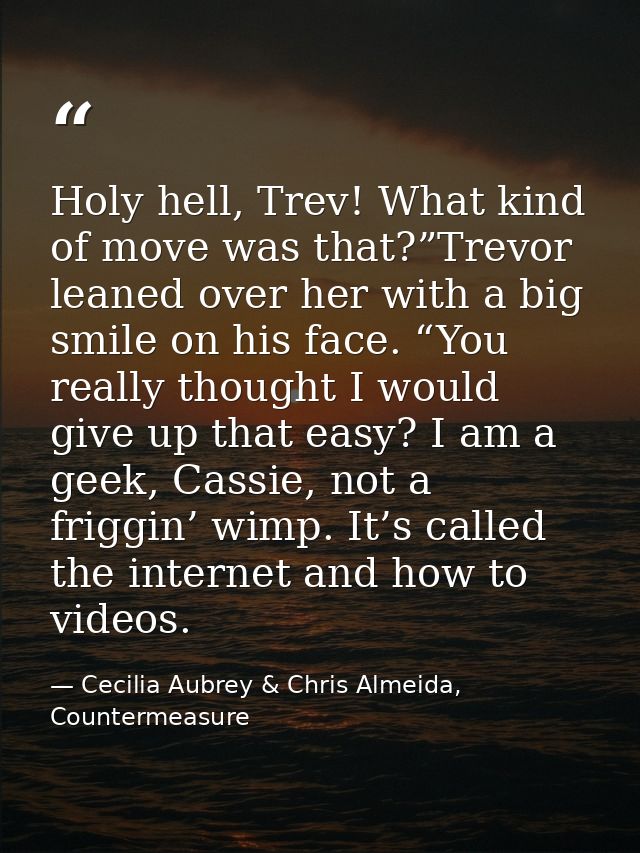 Holy hell, Trev! What kind of move was that?”Trevor leaned over her with a big smile on his face. “You really thought I  — Cecilia Aubrey & Chris Almeida, Countermeasure
