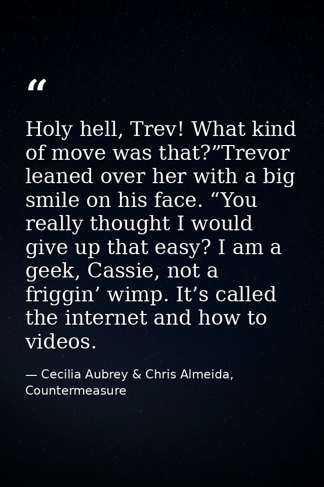 Holy hell, Trev! What kind of move was that?”Trevor leaned over her with a big smile on his face. “You really thought I  — Cecilia Aubrey & Chris Almeida, Countermeasure