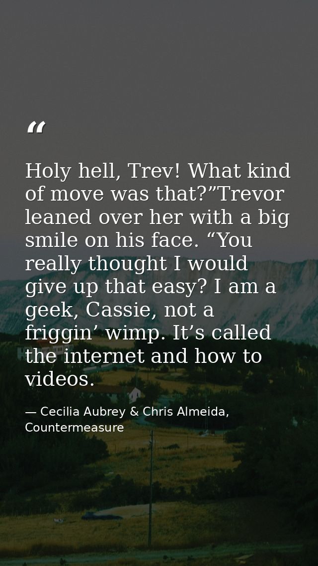 Holy hell, Trev! What kind of move was that?”Trevor leaned over her with a big smile on his face. “You really thought I  — Cecilia Aubrey & Chris Almeida, Countermeasure