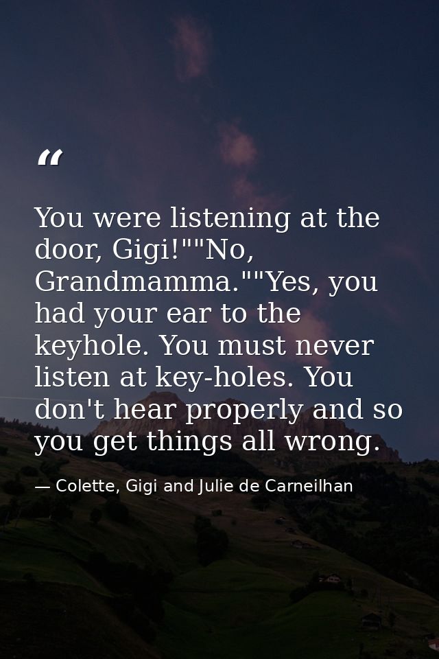 You were listening at the door, Gigi!""No, Grandmamma.""Yes, you had your ear to the keyhole. You must never listen at k — Colette, Gigi and Julie de Carneilhan
