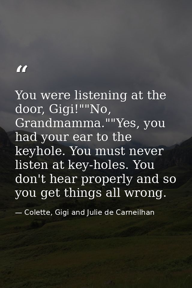 You were listening at the door, Gigi!""No, Grandmamma.""Yes, you had your ear to the keyhole. You must never listen at k — Colette, Gigi and Julie de Carneilhan