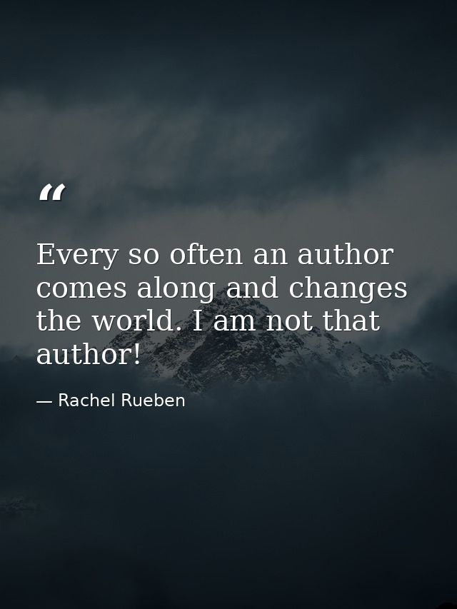 Every so often an author comes along and changes the world. I am not that author! — Rachel Rueben