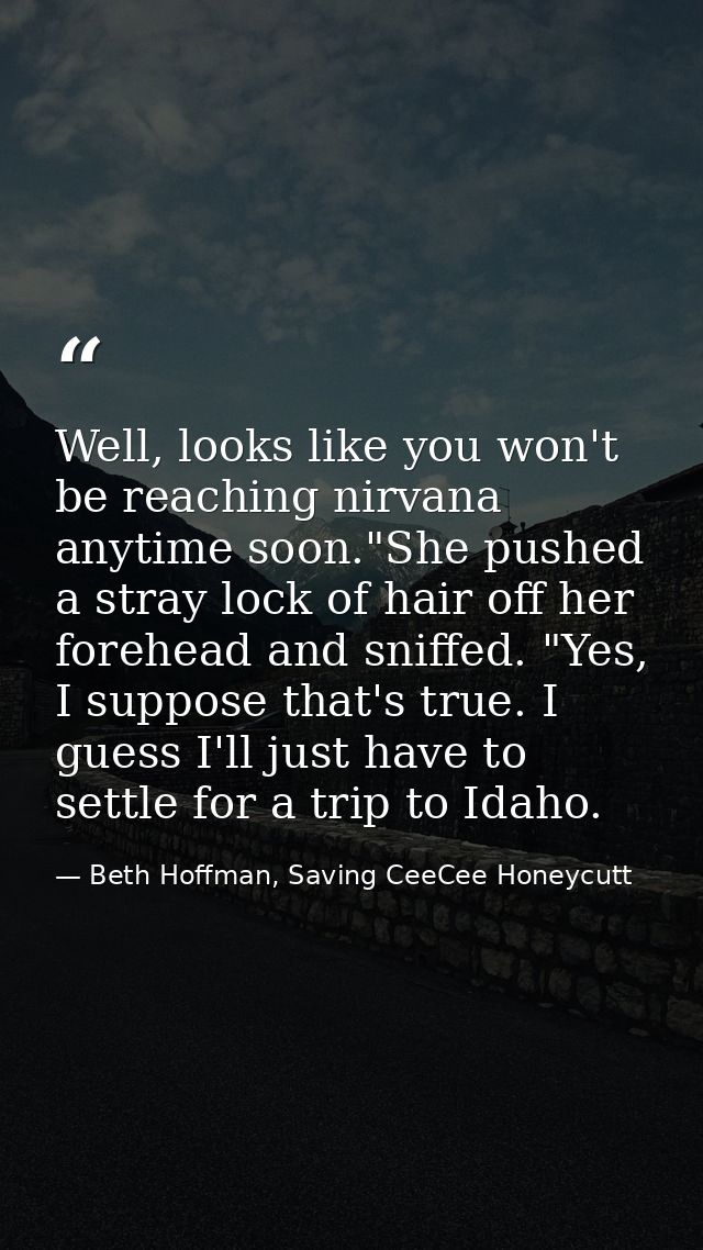 Well, looks like you won't be reaching nirvana anytime soon."She pushed a stray lock of hair off her forehead and sniffe — Beth Hoffman, Saving CeeCee Honeycutt