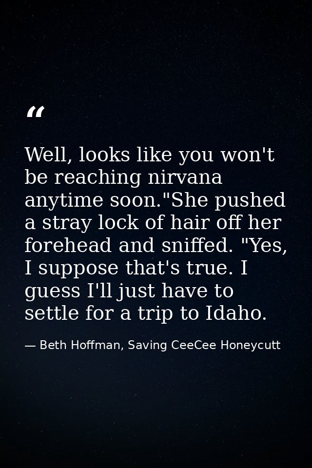 Well, looks like you won't be reaching nirvana anytime soon."She pushed a stray lock of hair off her forehead and sniffe — Beth Hoffman, Saving CeeCee Honeycutt