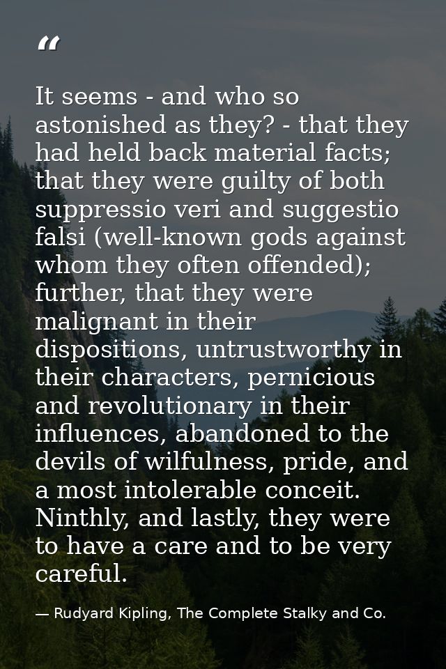 It seems - and who so astonished as they? - that they had held back material facts; that they were guilty of both suppre — Rudyard Kipling, The Complete Stalky and Co.