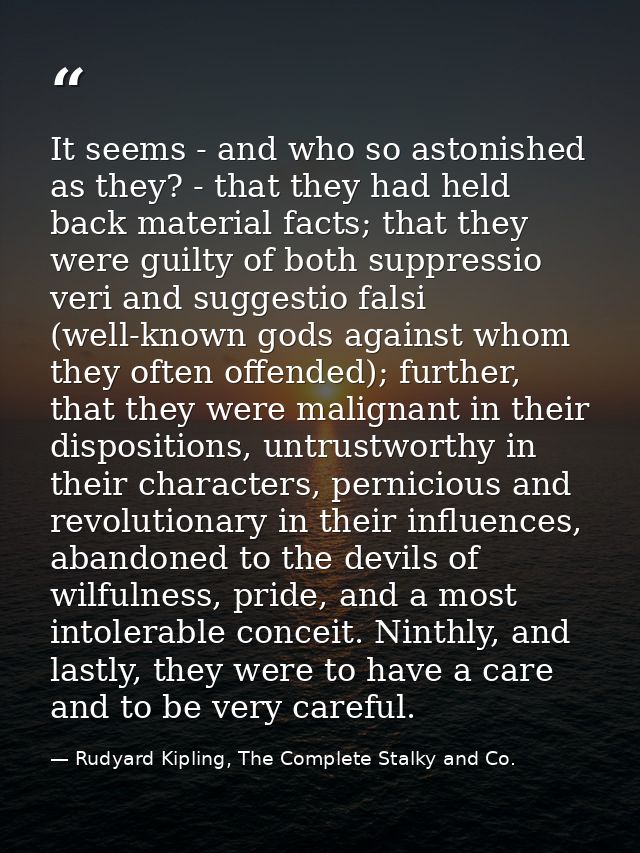 It seems - and who so astonished as they? - that they had held back material facts; that they were guilty of both suppre — Rudyard Kipling, The Complete Stalky and Co.