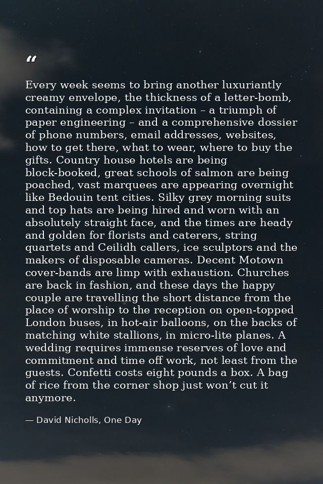 Every week seems to bring another luxuriantly creamy envelope, the thickness of a letter-bomb, containing a complex invi — David Nicholls, One Day