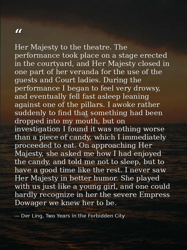 Her Majesty to the theatre. The performance took place on a stage erected in the courtyard, and Her Majesty closed in on — Der Ling, Two Years in the Forbidden City