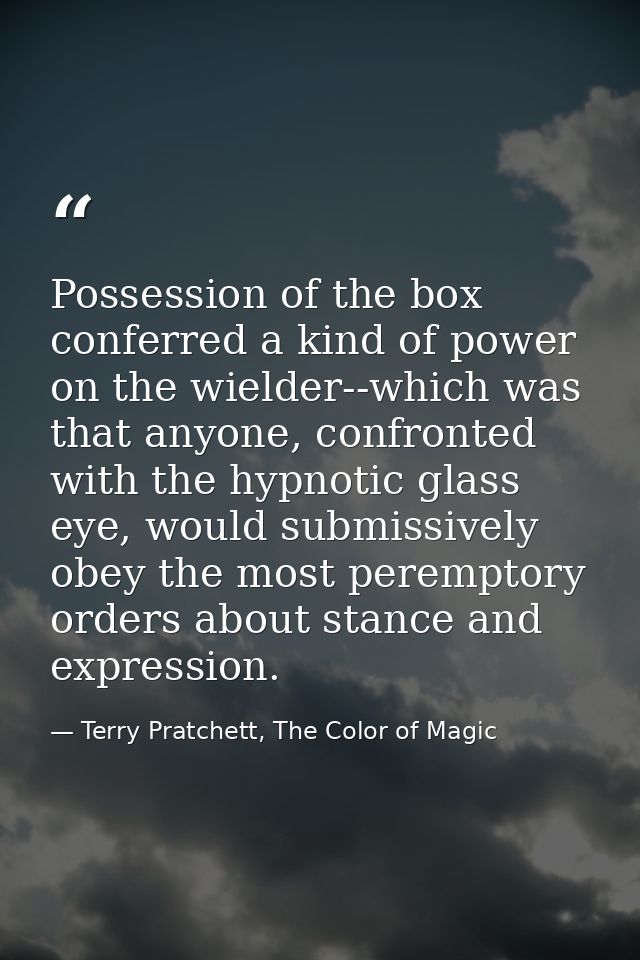 Possession of the box conferred a kind of power on the wielder--which was that anyone, confronted with the hypnotic glas — Terry Pratchett, The Color of Magic
