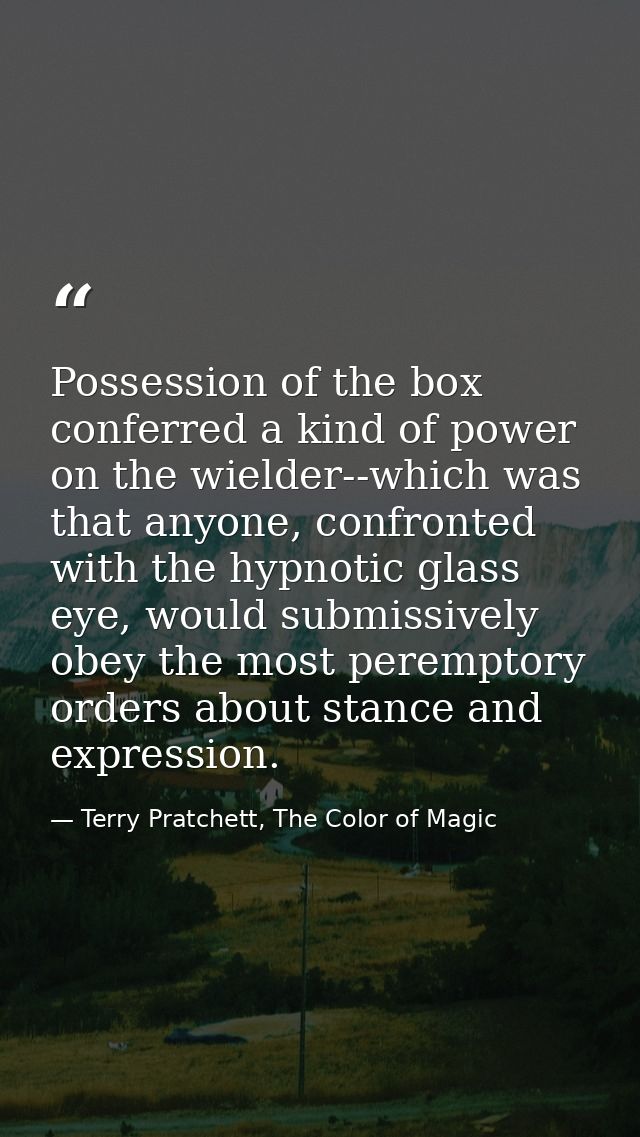 Possession of the box conferred a kind of power on the wielder--which was that anyone, confronted with the hypnotic glas — Terry Pratchett, The Color of Magic