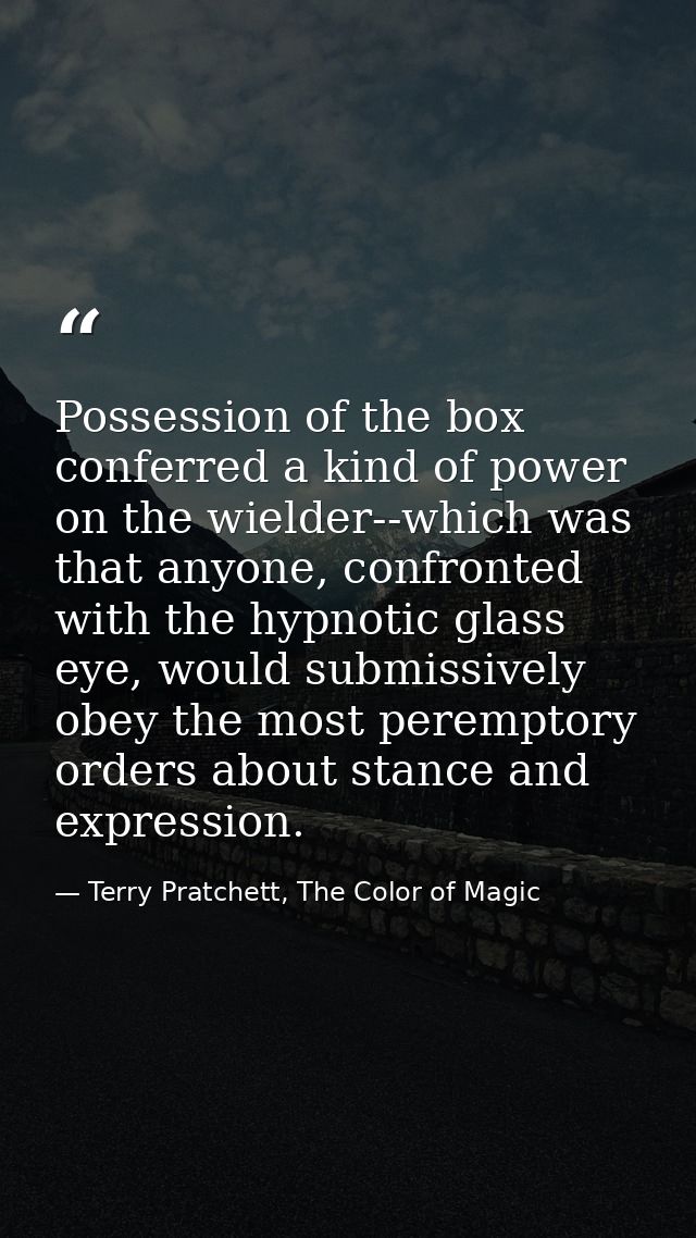 Possession of the box conferred a kind of power on the wielder--which was that anyone, confronted with the hypnotic glas — Terry Pratchett, The Color of Magic
