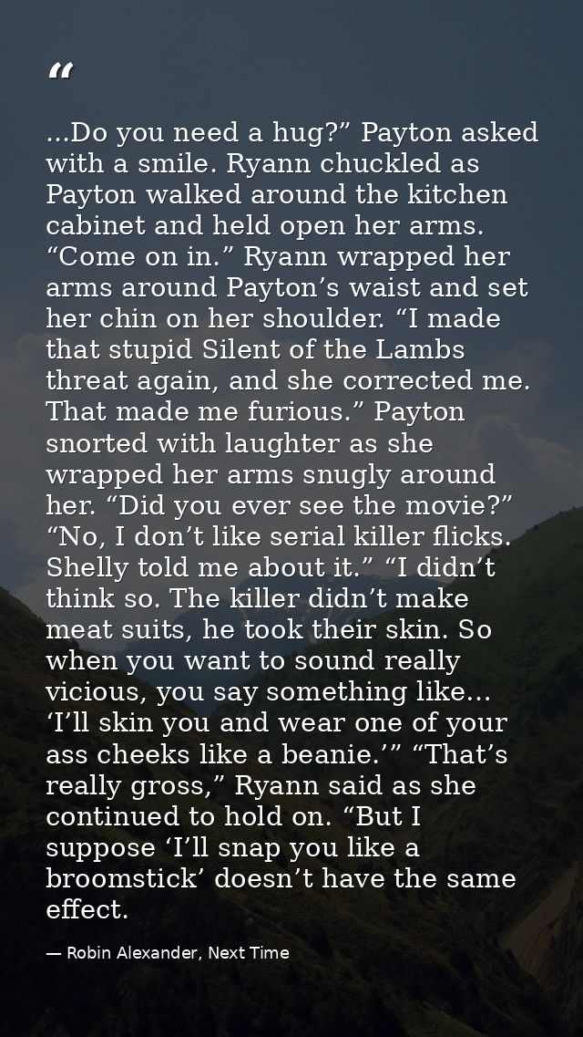 ...Do you need a hug?” Payton asked with a smile. Ryann chuckled as Payton walked around the kitchen cabinet and held op — Robin Alexander, Next Time