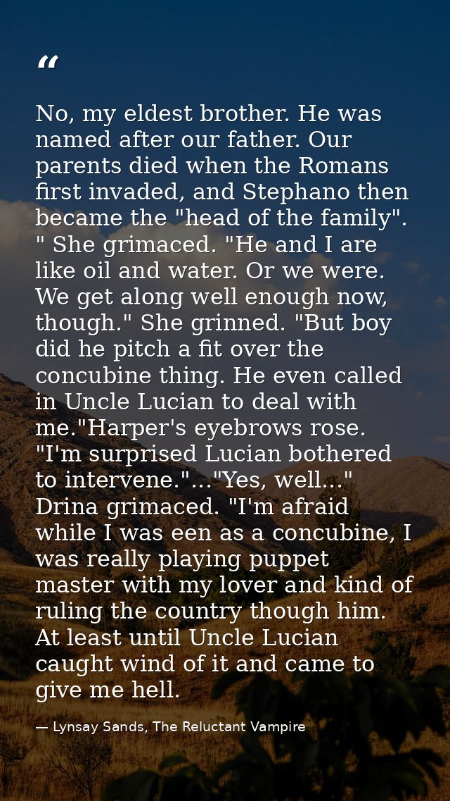 No, my eldest brother. He was named after our father. Our parents died when the Romans first invaded, and Stephano then  — Lynsay Sands, The Reluctant Vampire